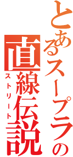 とあるスープラの直線伝説（ストリート）