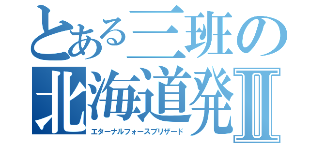 とある三班の北海道発表Ⅱ（エターナルフォースブリザード）