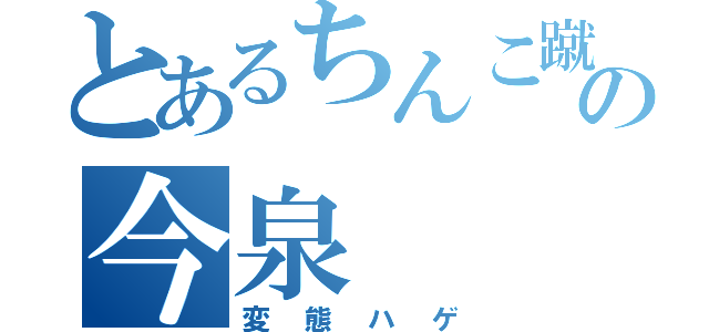 とあるちんこ蹴りの今泉（変態ハゲ）