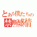 とある僕たちの禁断感情（コンプレックス）