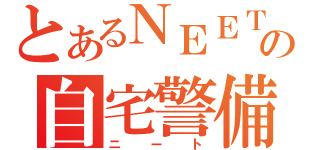 とあるＮＥＥＴの自宅警備員（ニート）