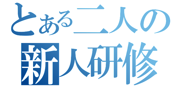 とある二人の新人研修（）