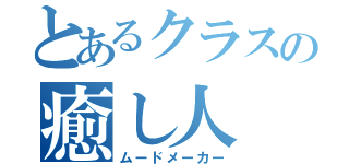 とあるクラスの癒し人（ムードメーカー）