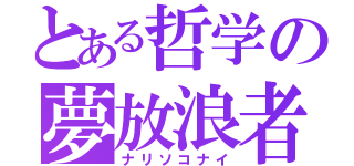 とある哲学の夢放浪者（ナリソコナイ）