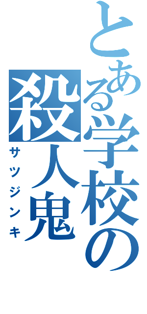 とある学校の殺人鬼（サツジンキ）