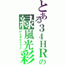 とある３４ＨＲの緑嵐光彩（げんきなクラス）