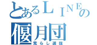 とあるＬＩＮＥの偃月団（荒らし選抜）