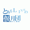 とあるＬＩＮＥの偃月団（荒らし選抜）