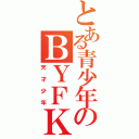 とある青少年のＢＹＦＫⅡ（天才少年）