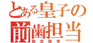 とある皇子の前歯担当（知念侑李）