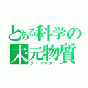 とある科学の未元物質（ダークマター）