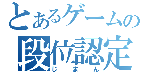 とあるゲームの段位認定（じまん）