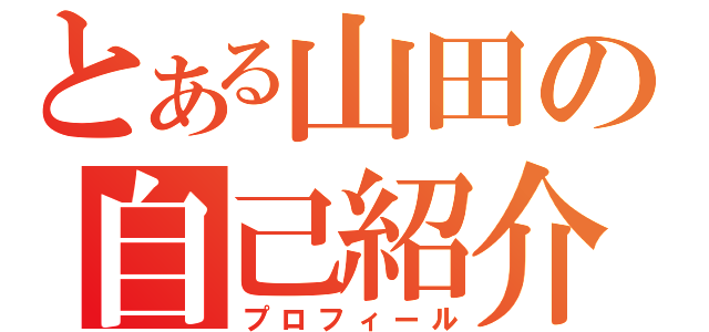 とある山田の自己紹介（プロフィール）