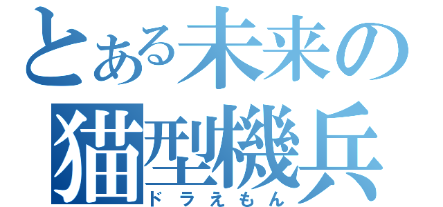 とある未来の猫型機兵（ドラえもん）