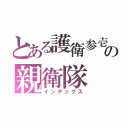 とある護衛参壱参壱の親衛隊（インデックス）