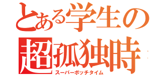 とある学生の超孤独時間（スーパーボッチタイム）