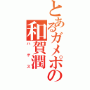 とあるガメポの和賀潤（ハゲス）