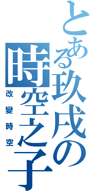 とある玖戌の時空之子（改變時空）