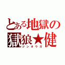 とある地獄の獄狼★健（ジンオウガ）