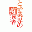 とある業界の痴漢者（モレスター）