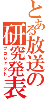 とある放送の研究発表（プロジェクト）