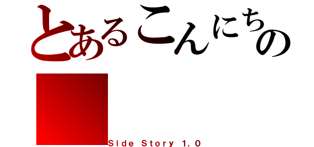 とあるこんにちは隣人の（Ｓｉｄｅ Ｓｔｏｒｙ １．０）