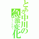 とある中川の急激変化（どうしたの？）