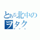 とある北中のヲタク（けいと）