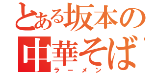 とある坂本の中華そば（ラーメン）