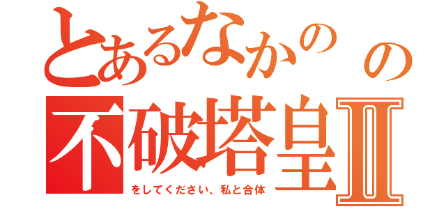 とあるなかの あずさの不破塔皇Ⅱ（をしてください、私と合体）