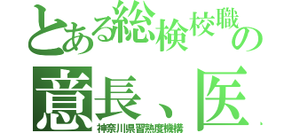 とある総検校職の意長、医長（神奈川県習熟度機構）