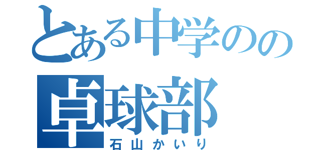 とある中学のの卓球部（石山かいり）