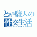 とある駿人の性交生活（セックスライフ）