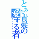 とある青髪の愛する者（オールラブ）