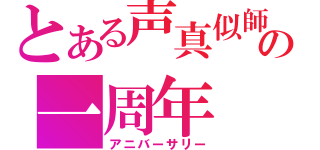 とある声真似師の一周年（アニバーサリー）