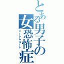 とある男子の女恐怖症（ハーレムルート）