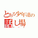 とある少年達の話し場（トーク）