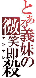 とある義妹の微笑即殺（ヤンデレ）