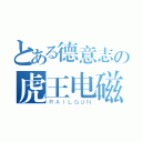 とある德意志の虎王电磁炮（ＲＡＩＬＧＵＮ）