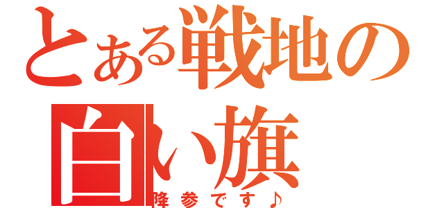 とある戦地の白い旗（降参です♪）