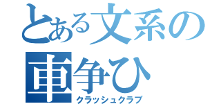 とある文系の車争ひ（クラッシュクラブ）