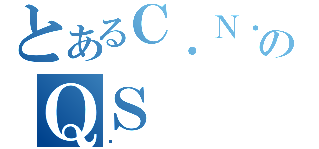 とあるＣ．Ｎ．ＤのＱＳ（囧）