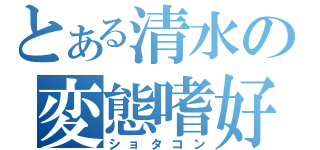 とある清水の変態嗜好（ショタコン）