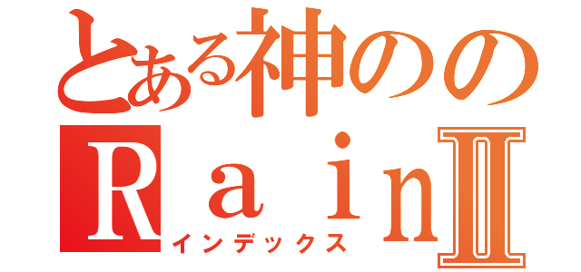 とある神ののＲａｉｎｂｏｗ Ｓｉｘ ＳｉｅｇｅⅡ（インデックス）