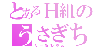 とあるＨ組のうさぎちゃん（リーさちゃん）