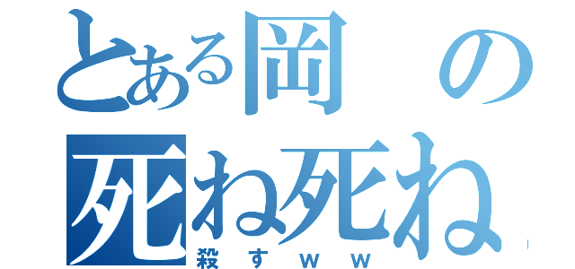 とある岡の死ね死ね（殺すｗｗ）