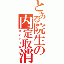 とある院生の内定取消（オンドゥル）