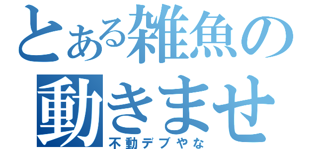 とある雑魚の動きません！（不動デブやな）