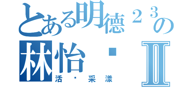 とある明德２３の林怡彤Ⅱ（活潑采漾）