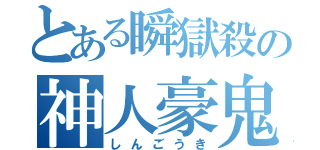 とある瞬獄殺の神人豪鬼（しんごうき）